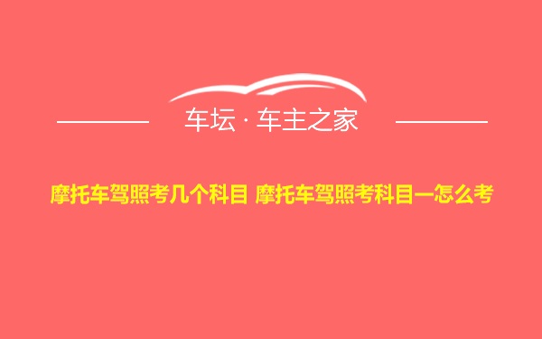 摩托车驾照考几个科目 摩托车驾照考科目一怎么考