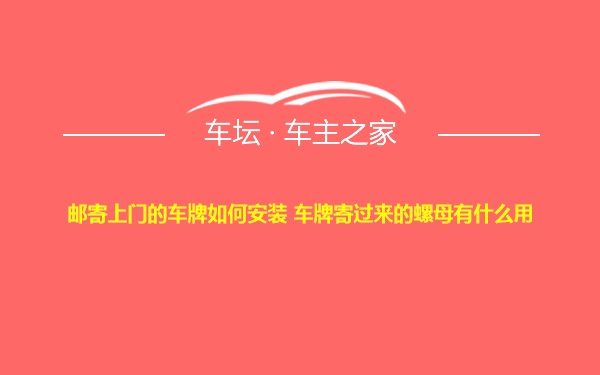 邮寄上门的车牌如何安装 车牌寄过来的螺母有什么用