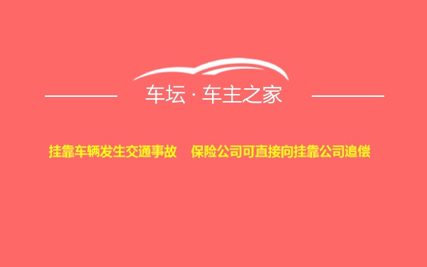 挂靠车辆发生交通事故    保险公司可直接向挂靠公司追偿