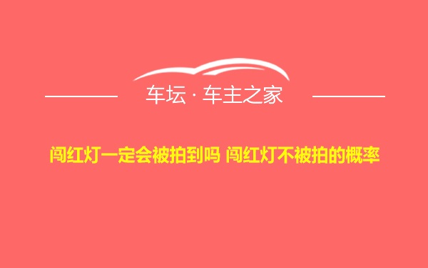 闯红灯一定会被拍到吗 闯红灯不被拍的概率