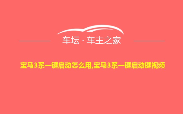 宝马3系一键启动怎么用,宝马3系一键启动键视频