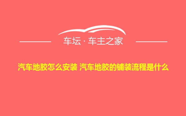 汽车地胶怎么安装 汽车地胶的铺装流程是什么