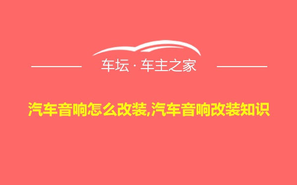 汽车音响怎么改装,汽车音响改装知识