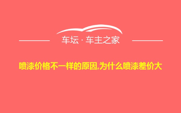 喷漆价格不一样的原因,为什么喷漆差价大