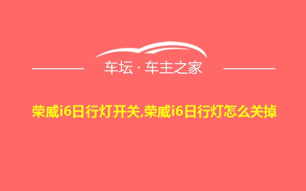 荣威i6日行灯开关,荣威i6日行灯怎么关掉