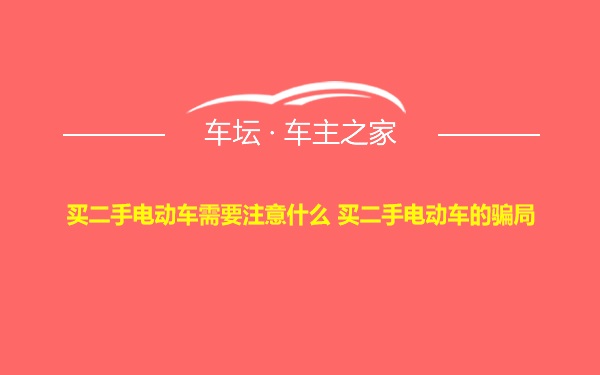 买二手电动车需要注意什么 买二手电动车的骗局