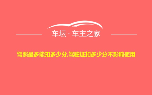 驾照最多能扣多少分,驾驶证扣多少分不影响使用