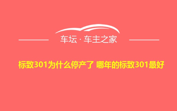 标致301为什么停产了 哪年的标致301最好