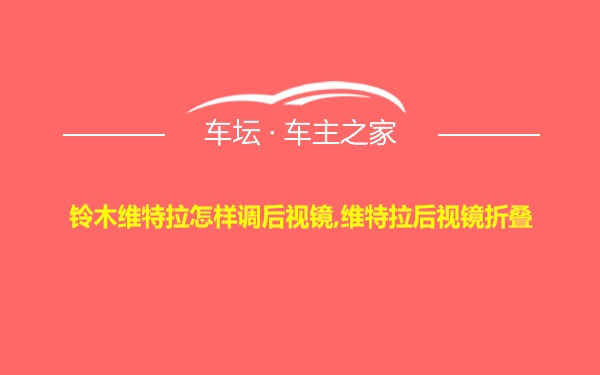 铃木维特拉怎样调后视镜,维特拉后视镜折叠