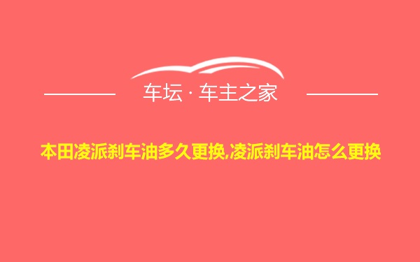 本田凌派刹车油多久更换,凌派刹车油怎么更换