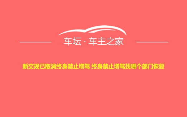 新交规已取消终身禁止增驾 终身禁止增驾找哪个部门恢复