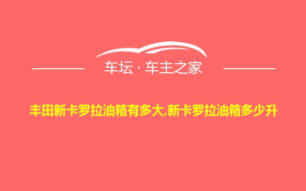 丰田新卡罗拉油箱有多大,新卡罗拉油箱多少升