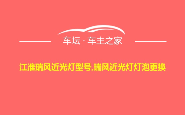 江淮瑞风近光灯型号,瑞风近光灯灯泡更换