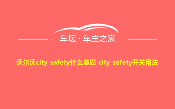 沃尔沃city safety什么意思 city safety开关用法