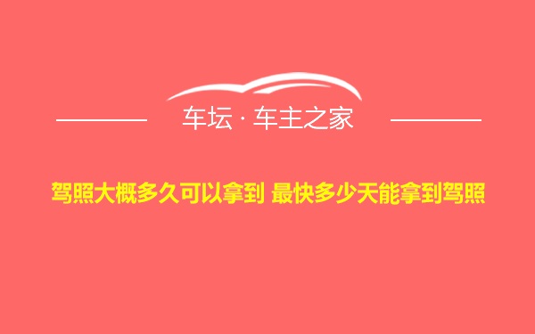 驾照大概多久可以拿到 最快多少天能拿到驾照