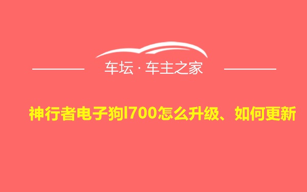 神行者电子狗l700怎么升级、如何更新