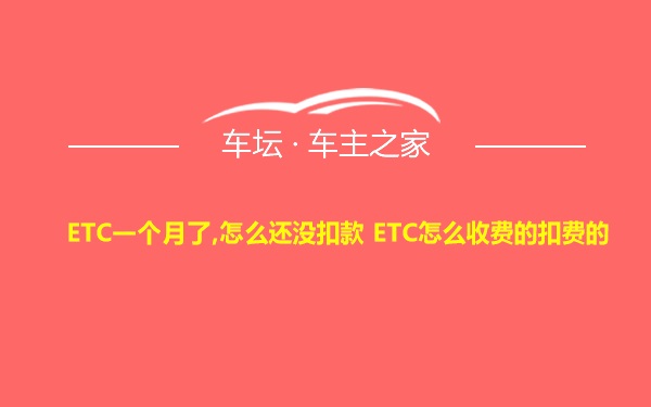 ETC一个月了,怎么还没扣款 ETC怎么收费的扣费的