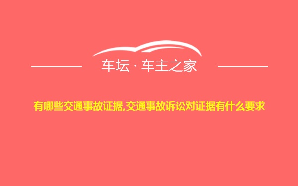 有哪些交通事故证据,交通事故诉讼对证据有什么要求