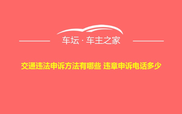 交通违法申诉方法有哪些 违章申诉电话多少