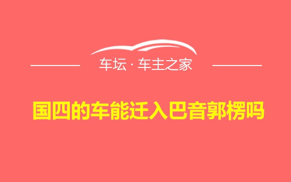 国四的车能迁入巴音郭楞吗