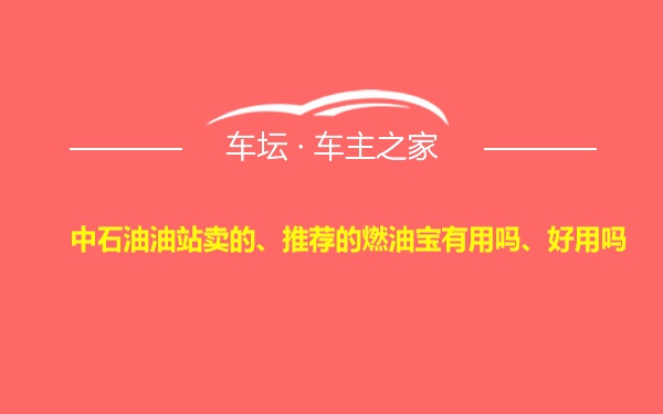 中石油油站卖的、推荐的燃油宝有用吗、好用吗