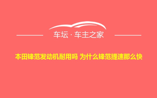 本田锋范发动机耐用吗 为什么锋范提速那么快