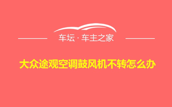 大众途观空调鼓风机不转怎么办