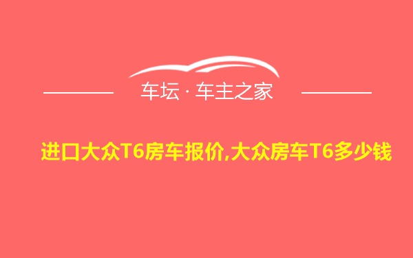 进口大众T6房车报价,大众房车T6多少钱