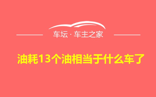 油耗13个油相当于什么车了