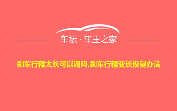 刹车行程太长可以调吗,刹车行程变长恢复办法