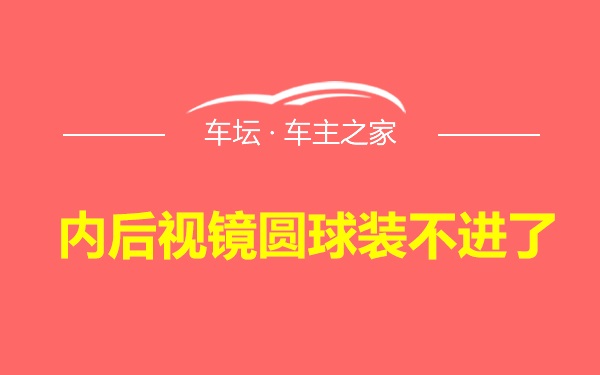 内后视镜圆球装不进了