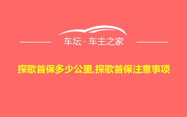 探歌首保多少公里,探歌首保注意事项