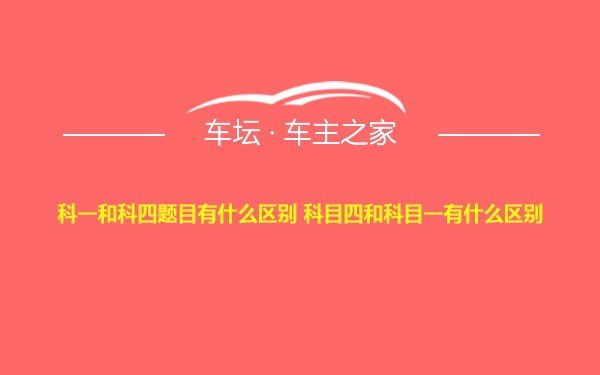 科一和科四题目有什么区别 科目四和科目一有什么区别