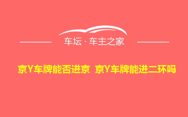 京Y车牌能否进京 京Y车牌能进二环吗