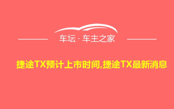 捷途TX预计上市时间,捷途TX最新消息