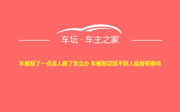 车被刮了一点漆人跑了怎么办 车被刮花找不到人能报警查吗