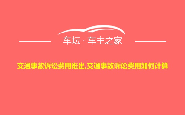 交通事故诉讼费用谁出,交通事故诉讼费用如何计算