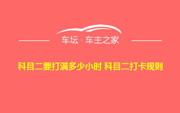 科目二要打满多少小时 科目二打卡规则