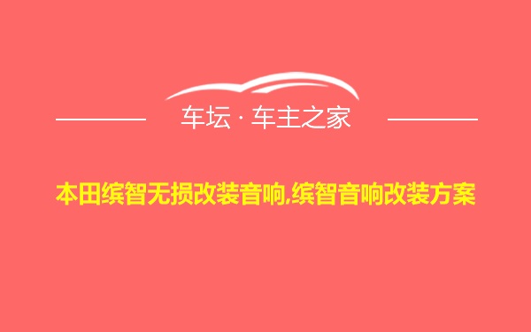 本田缤智无损改装音响,缤智音响改装方案