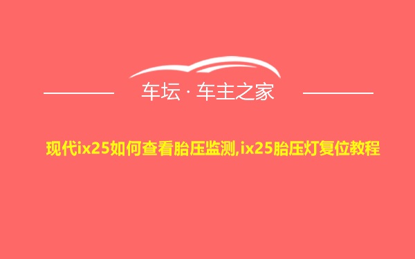 现代ix25如何查看胎压监测,ix25胎压灯复位教程