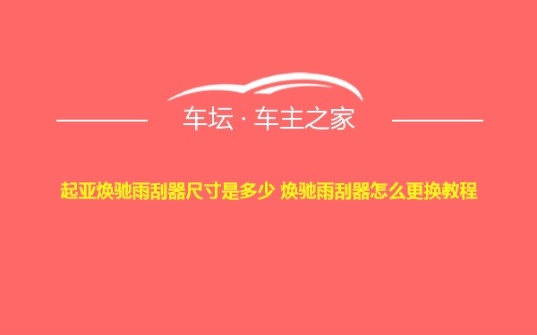 起亚焕驰雨刮器尺寸是多少 焕驰雨刮器怎么更换教程