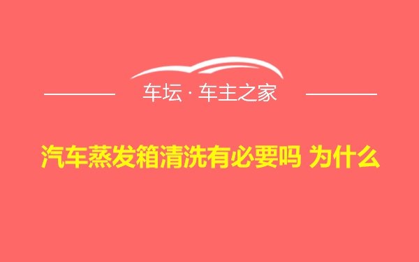 汽车蒸发箱清洗有必要吗 为什么