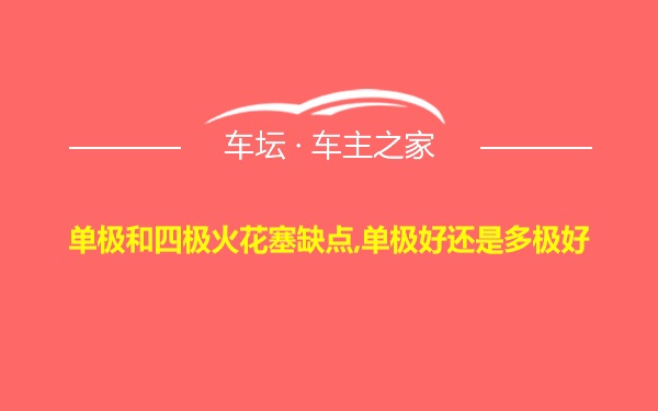 单极和四极火花塞缺点,单极好还是多极好