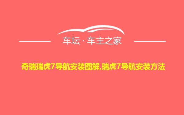 奇瑞瑞虎7导航安装图解,瑞虎7导航安装方法