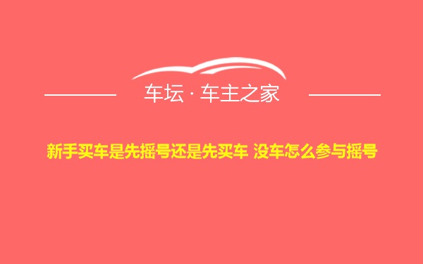 新手买车是先摇号还是先买车 没车怎么参与摇号