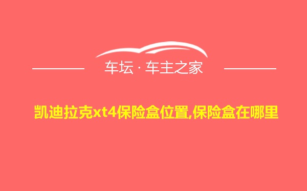 凯迪拉克xt4保险盒位置,保险盒在哪里