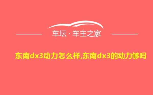 东南dx3动力怎么样,东南dx3的动力够吗