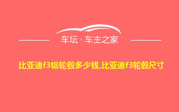 比亚迪f3铝轮毂多少钱,比亚迪f3轮毂尺寸