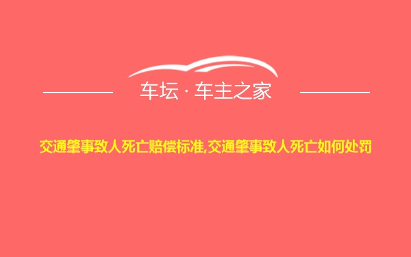 交通肇事致人死亡赔偿标准,交通肇事致人死亡如何处罚