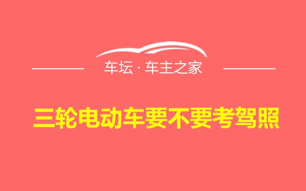 三轮电动车要不要考驾照